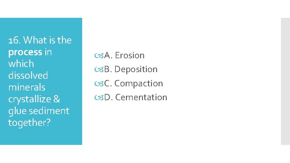 16. What is the process in which dissolved minerals crystallize & glue sediment together?