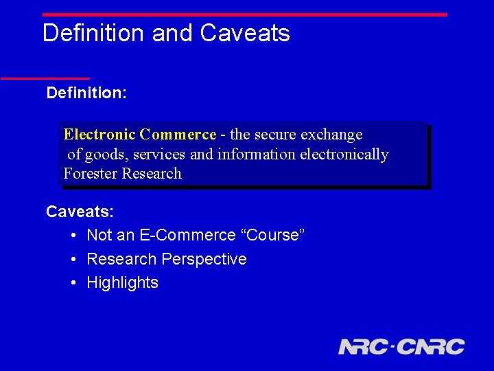 Definition and Caveats Definition: Electronic Commerce - the secure exchange of goods, services and