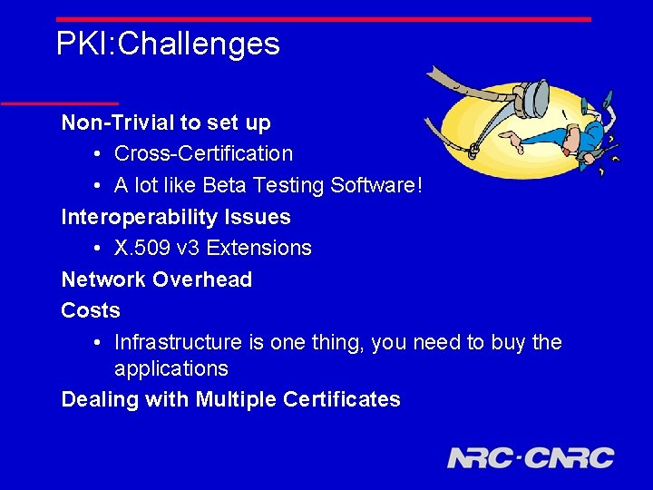 PKI: Challenges Non-Trivial to set up • Cross-Certification • A lot like Beta Testing