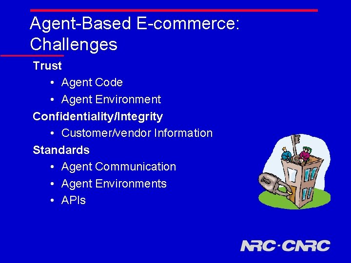 Agent-Based E-commerce: Challenges Trust • Agent Code • Agent Environment Confidentiality/Integrity • Customer/vendor Information