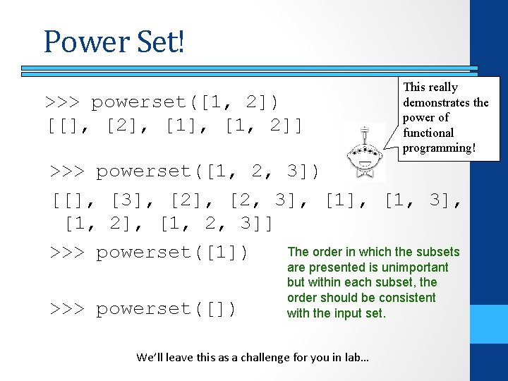 Power Set! >>> powerset([1, 2]) [[], [2], [1, 2]] This really demonstrates the power