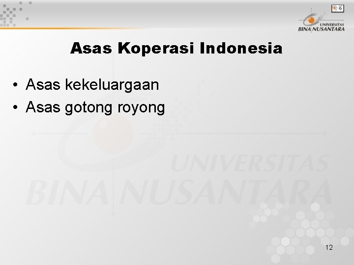 Asas Koperasi Indonesia • Asas kekeluargaan • Asas gotong royong 12 