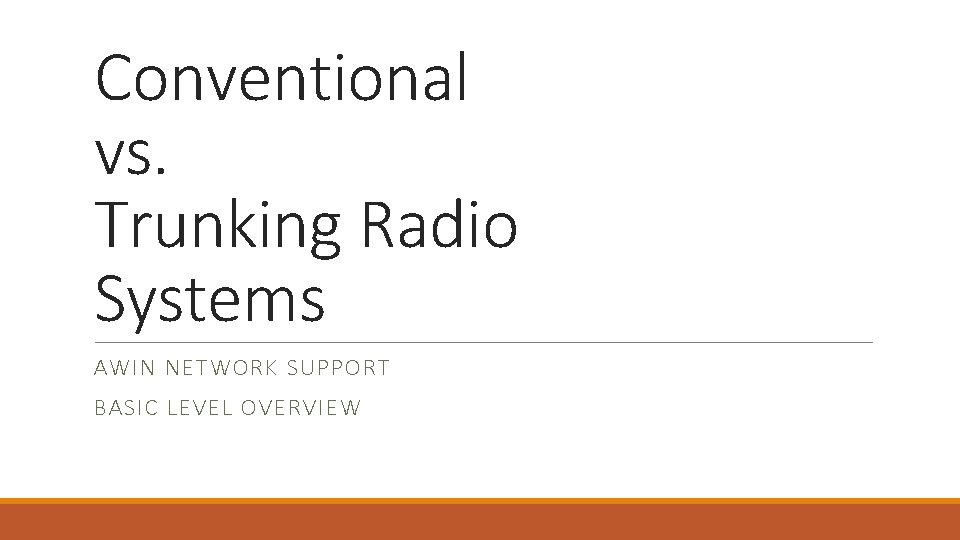 Conventional vs. Trunking Radio Systems AWIN NETWORK SUPPORT BASIC LEVEL OVERVIEW 