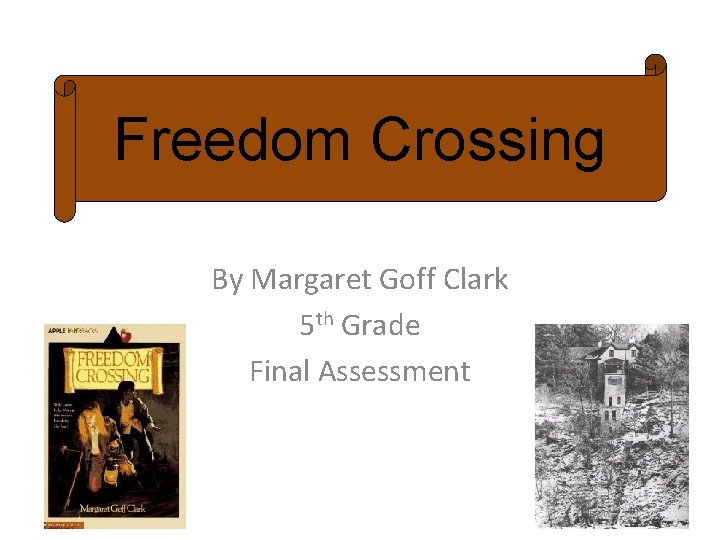 Freedom Crossing By Margaret Goff Clark 5 th Grade Final Assessment 