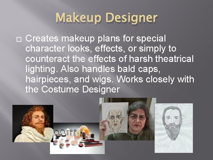 Makeup Designer � Creates makeup plans for special character looks, effects, or simply to