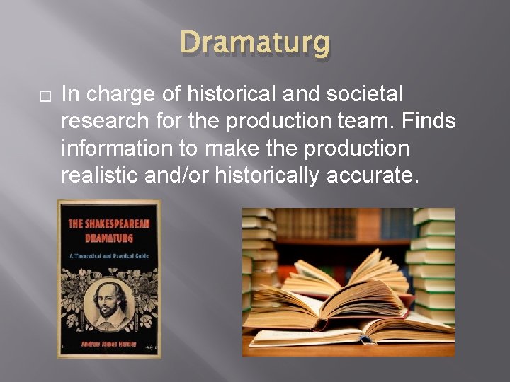 Dramaturg � In charge of historical and societal research for the production team. Finds