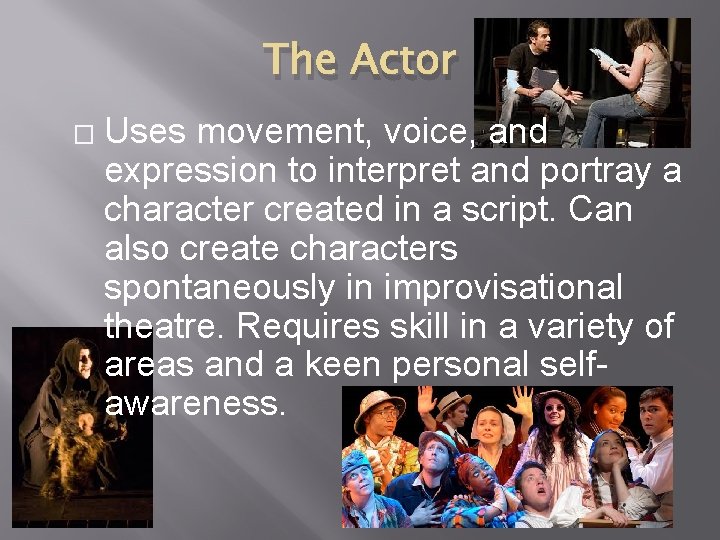 The Actor � Uses movement, voice, and expression to interpret and portray a character
