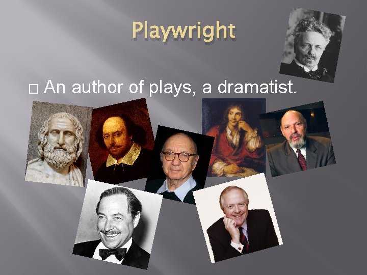 Playwright � An author of plays, a dramatist. 