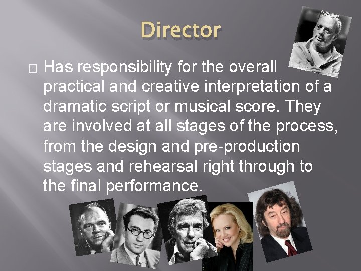 Director � Has responsibility for the overall practical and creative interpretation of a dramatic
