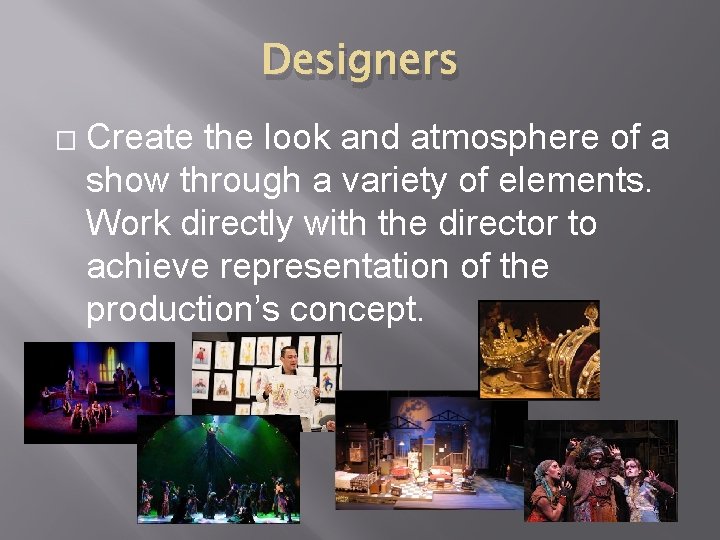 Designers � Create the look and atmosphere of a show through a variety of