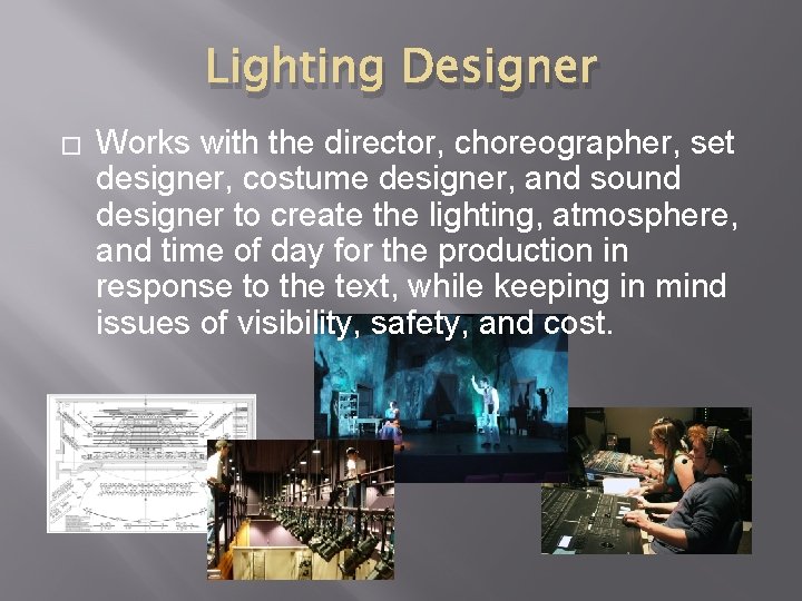 Lighting Designer � Works with the director, choreographer, set designer, costume designer, and sound