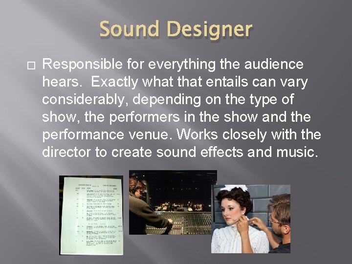 Sound Designer � Responsible for everything the audience hears. Exactly what that entails can