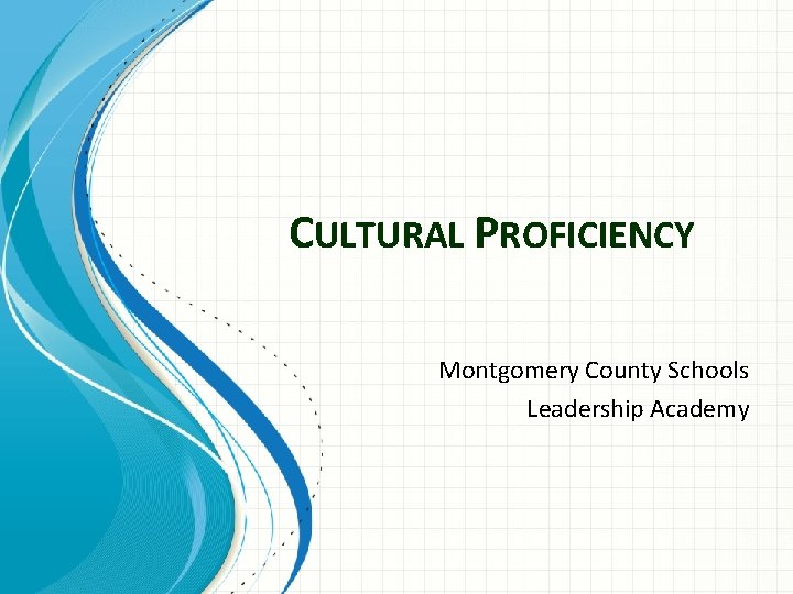 CULTURAL PROFICIENCY Montgomery County Schools Leadership Academy 
