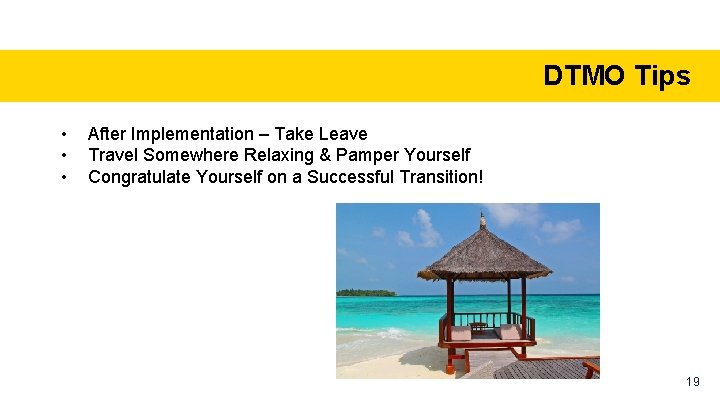 DTMO Tips • • • After Implementation – Take Leave Travel Somewhere Relaxing &