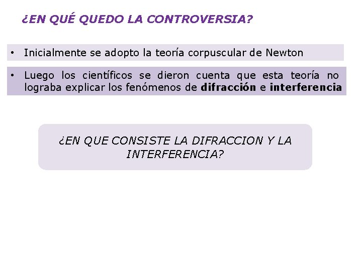 ¿EN QUÉ QUEDO LA CONTROVERSIA? • Inicialmente se adopto la teoría corpuscular de Newton