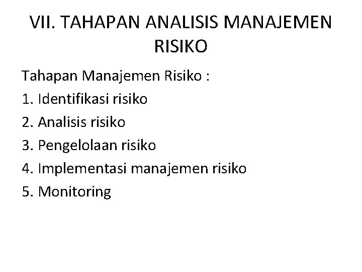 VII. TAHAPAN ANALISIS MANAJEMEN RISIKO Tahapan Manajemen Risiko : 1. Identifikasi risiko 2. Analisis