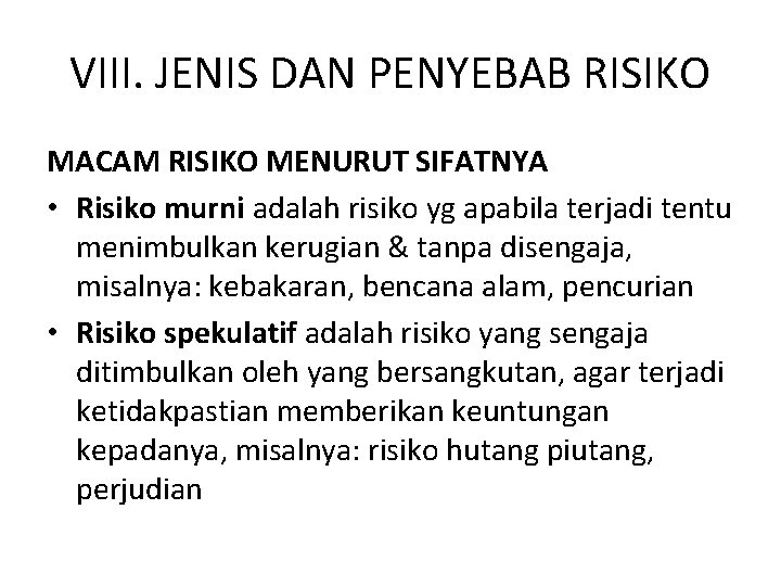 VIII. JENIS DAN PENYEBAB RISIKO MACAM RISIKO MENURUT SIFATNYA • Risiko murni adalah risiko