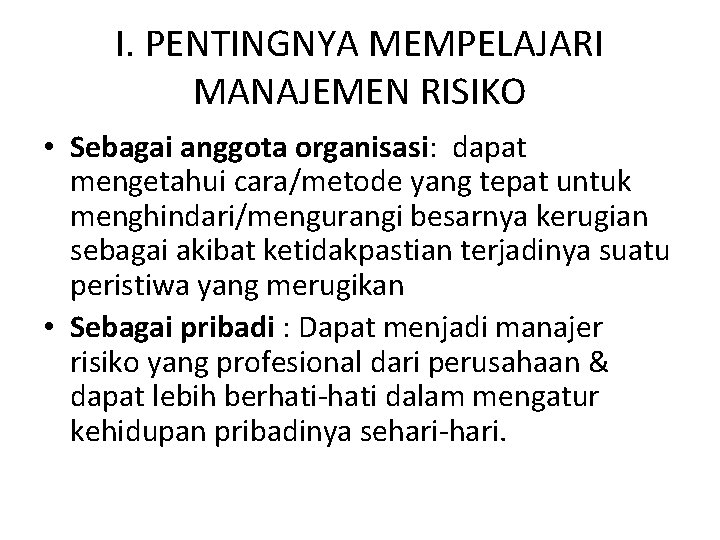 I. PENTINGNYA MEMPELAJARI MANAJEMEN RISIKO • Sebagai anggota organisasi: dapat mengetahui cara/metode yang tepat