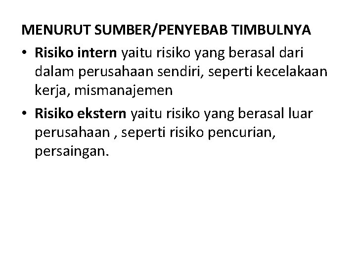 MENURUT SUMBER/PENYEBAB TIMBULNYA • Risiko intern yaitu risiko yang berasal dari dalam perusahaan sendiri,