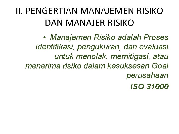 II. PENGERTIAN MANAJEMEN RISIKO DAN MANAJER RISIKO • Manajemen Risiko adalah Proses identifikasi, pengukuran,