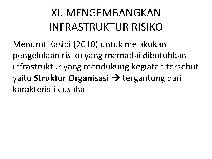 XI. MENGEMBANGKAN INFRASTRUKTUR RISIKO Menurut Kasidi (2010) untuk melakukan pengelolaan risiko yang memadai dibutuhkan