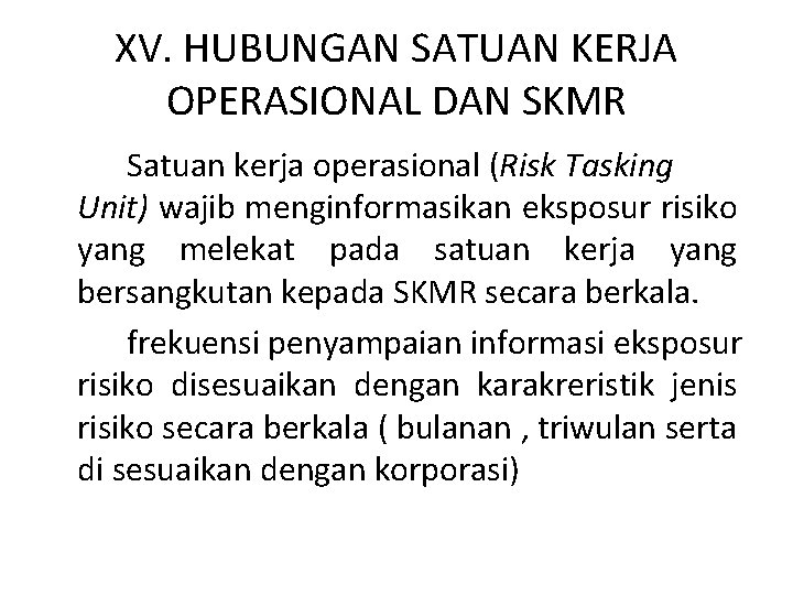 XV. HUBUNGAN SATUAN KERJA OPERASIONAL DAN SKMR Satuan kerja operasional (Risk Tasking Unit) wajib