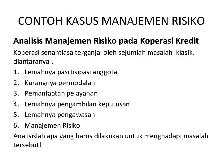 CONTOH KASUS MANAJEMEN RISIKO Analisis Manajemen Risiko pada Koperasi Kredit Koperasi senantiasa terganjal oleh