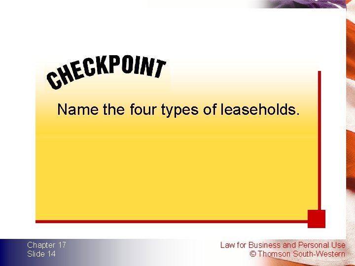 Name the four types of leaseholds. Chapter 17 Slide 14 Law for Business and