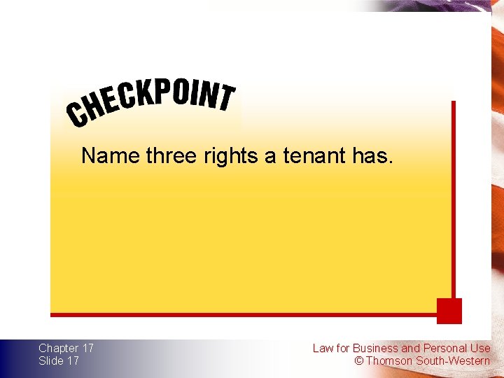 Name three rights a tenant has. Chapter 17 Slide 17 Law for Business and