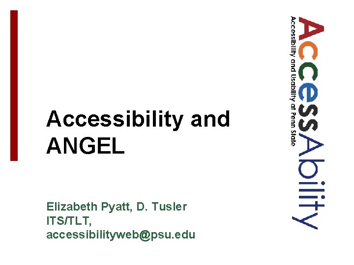 Accessibility and ANGEL Elizabeth Pyatt, D. Tusler ITS/TLT, accessibilityweb@psu. edu 