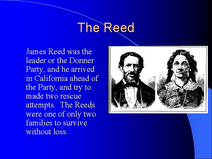 The Reed James Reed was the leader or the Donner Party, and he arrived