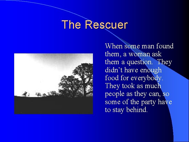 The Rescuer When some man found them, a woman ask them a question. They