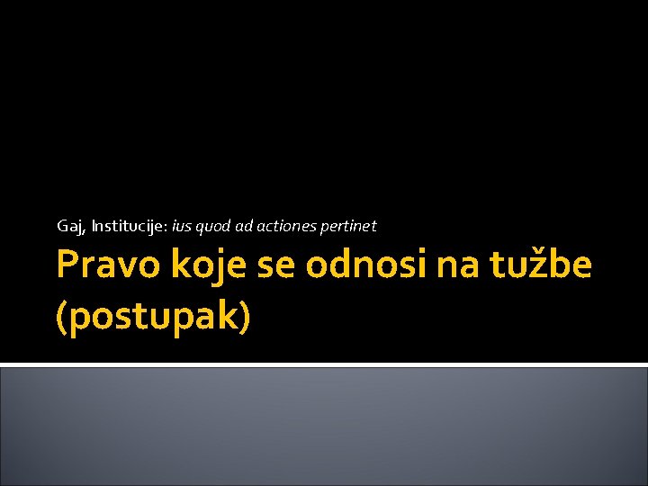 Gaj, Institucije: ius quod ad actiones pertinet Pravo koje se odnosi na tužbe (postupak)