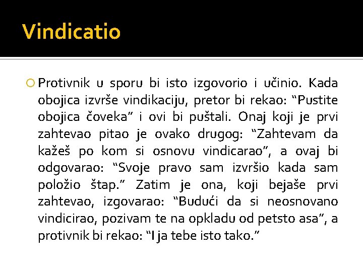 Vindicatio Protivnik u sporu bi isto izgovorio i učinio. Kada obojica izvrše vindikaciju, pretor