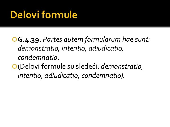 Delovi formule G. 4. 39. Partes autem formularum hae sunt: demonstratio, intentio, adiudicatio, condemnatio.