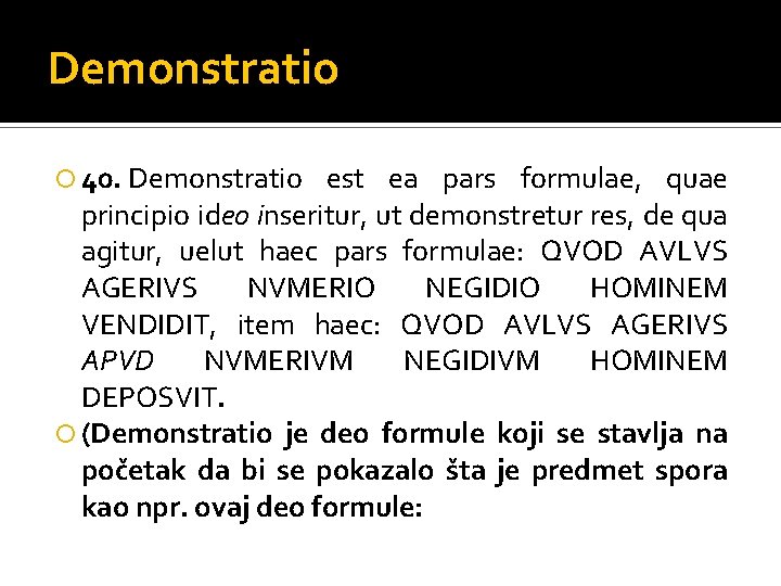 Demonstratio 40. Demonstratio est ea pars formulae, quae principio ideo inseritur, ut demonstretur res,