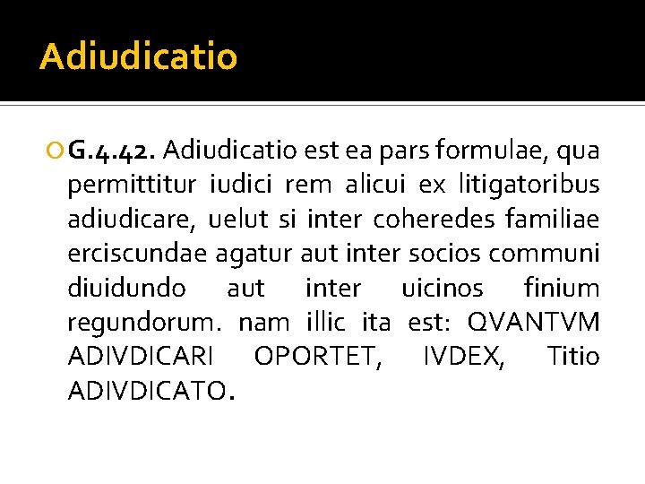 Adiudicatio G. 4. 42. Adiudicatio est ea pars formulae, qua permittitur iudici rem alicui