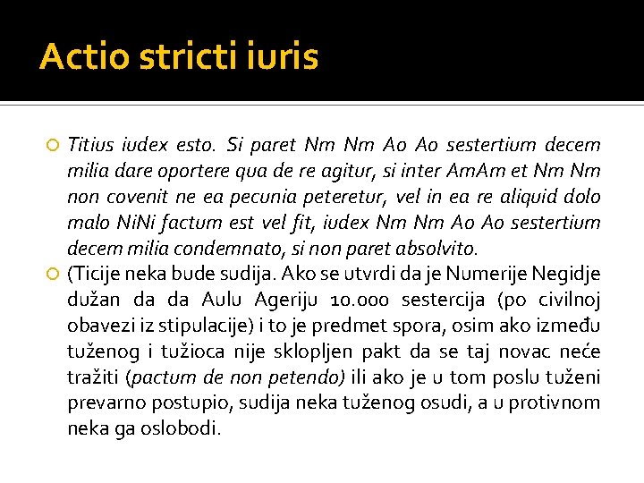 Actio stricti iuris Titius iudex esto. Si paret Nm Nm Ao Ao sestertium decem