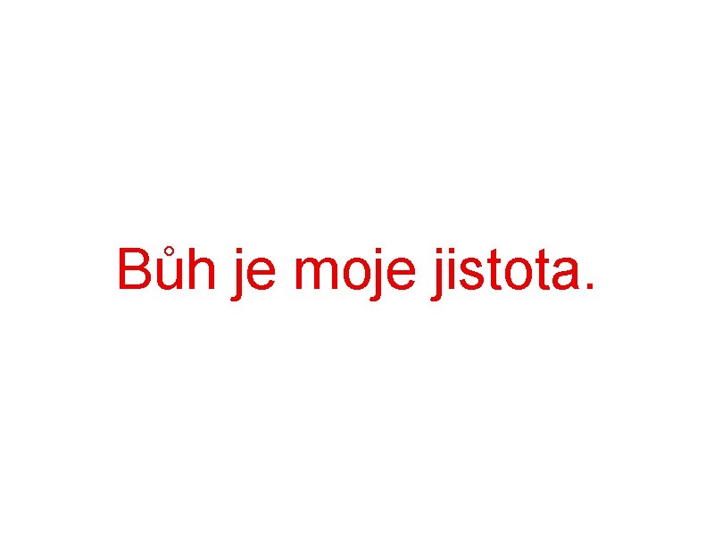 Bůh je moje jistota. 