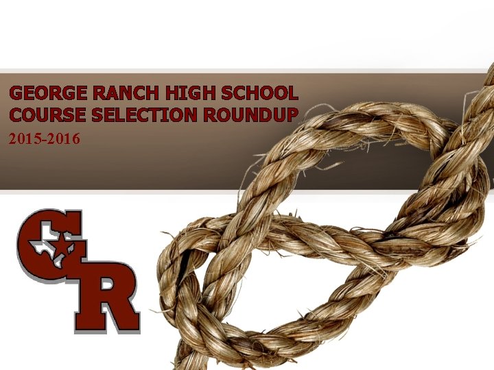 GEORGE RANCH HIGH SCHOOL COURSE SELECTION ROUNDUP 2015 -2016 