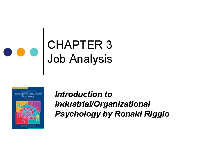 CHAPTER 3 Job Analysis Introduction to Industrial/Organizational Psychology by Ronald Riggio 