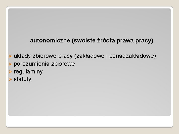 autonomiczne (swoiste źródła prawa pracy) Ø układy zbiorowe pracy (zakładowe i ponadzakładowe) Ø porozumienia
