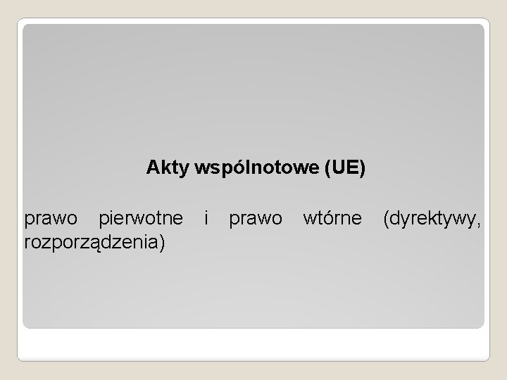 Akty wspólnotowe (UE) prawo pierwotne rozporządzenia) i prawo wtórne (dyrektywy, 