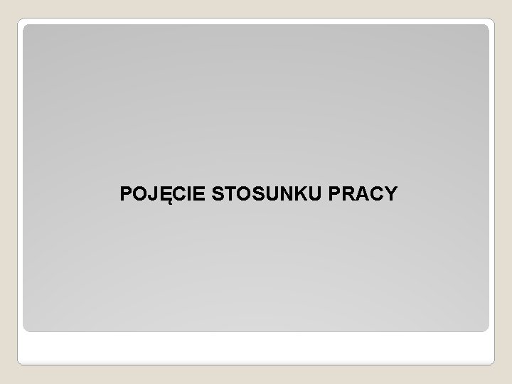 POJĘCIE STOSUNKU PRACY 