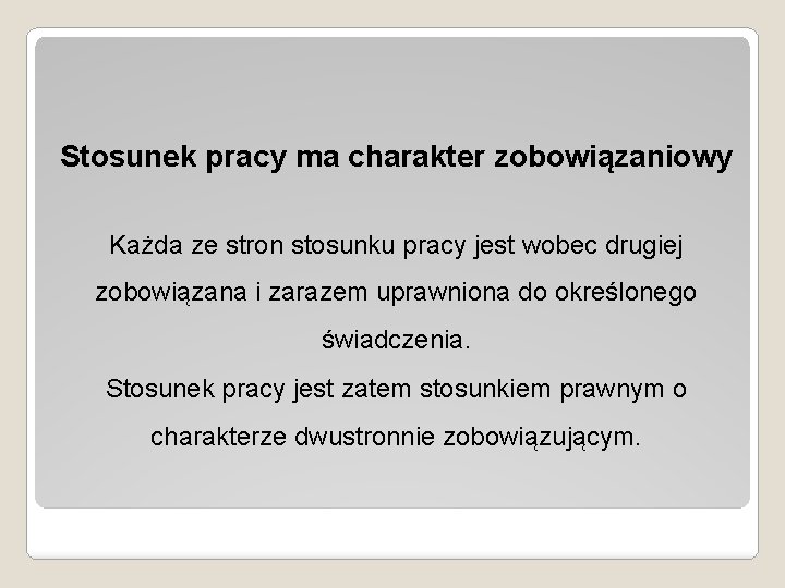 Stosunek pracy ma charakter zobowiązaniowy Każda ze stron stosunku pracy jest wobec drugiej zobowiązana