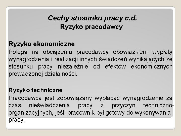 Cechy stosunku pracy c. d. Ryzyko pracodawcy Ryzyko ekonomiczne Polega na obciążeniu pracodawcy obowiązkiem