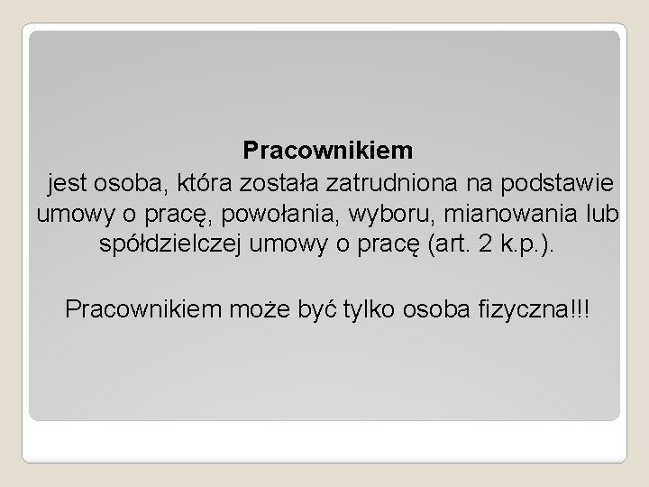 Pracownikiem jest osoba, która została zatrudniona na podstawie umowy o pracę, powołania, wyboru, mianowania