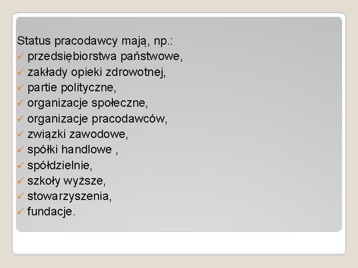 Status pracodawcy mają, np. : ü przedsiębiorstwa państwowe, ü zakłady opieki zdrowotnej, ü partie