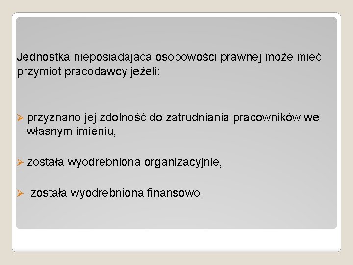 Jednostka nieposiadająca osobowości prawnej może mieć przymiot pracodawcy jeżeli: Ø przyznano jej zdolność do