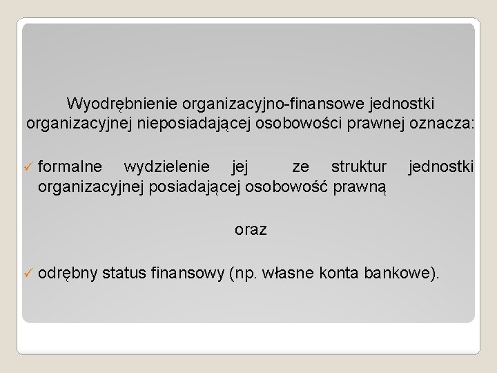 Wyodrębnienie organizacyjno-finansowe jednostki organizacyjnej nieposiadającej osobowości prawnej oznacza: ü formalne wydzielenie jej ze struktur
